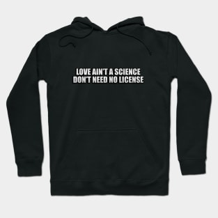 Love ain’t a science don’t need no license Hoodie